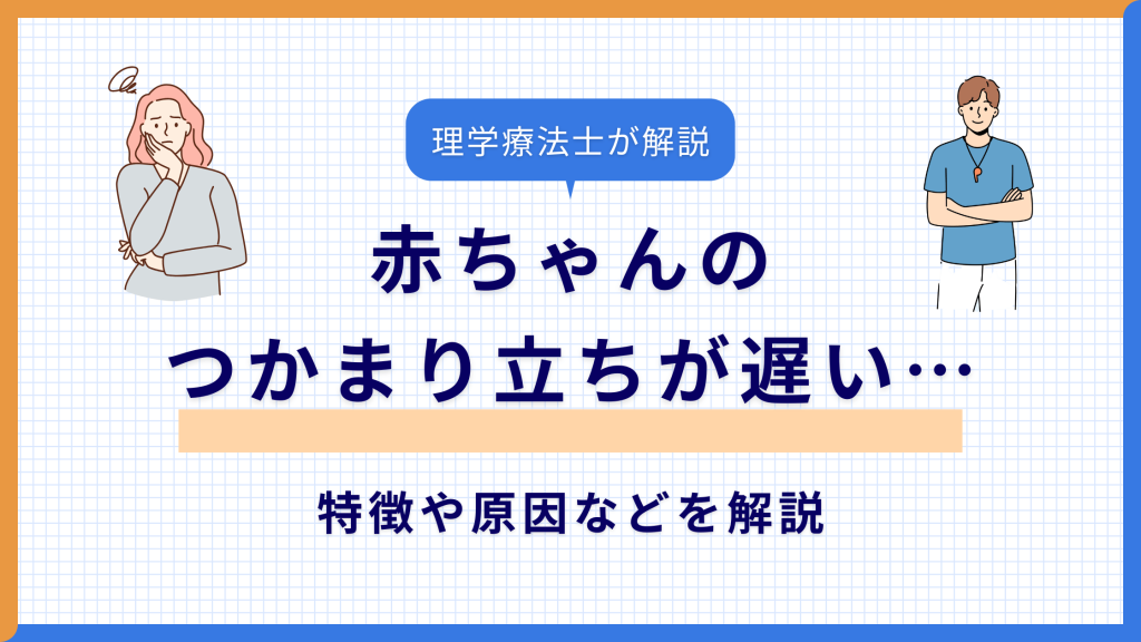 赤ちゃんのつかまり立ちが遅い…特徴や原因などを理学療法士が解説する記事