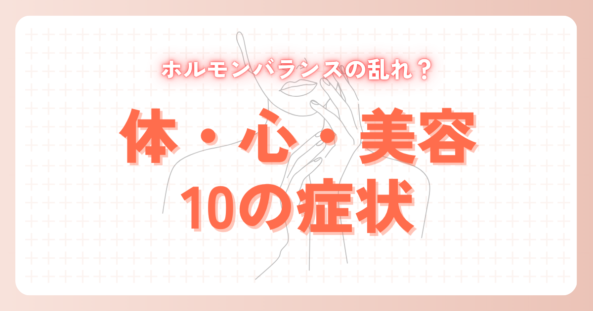もしかしてホルモンバランスの乱れ?体・心・美容に現れる10の症状