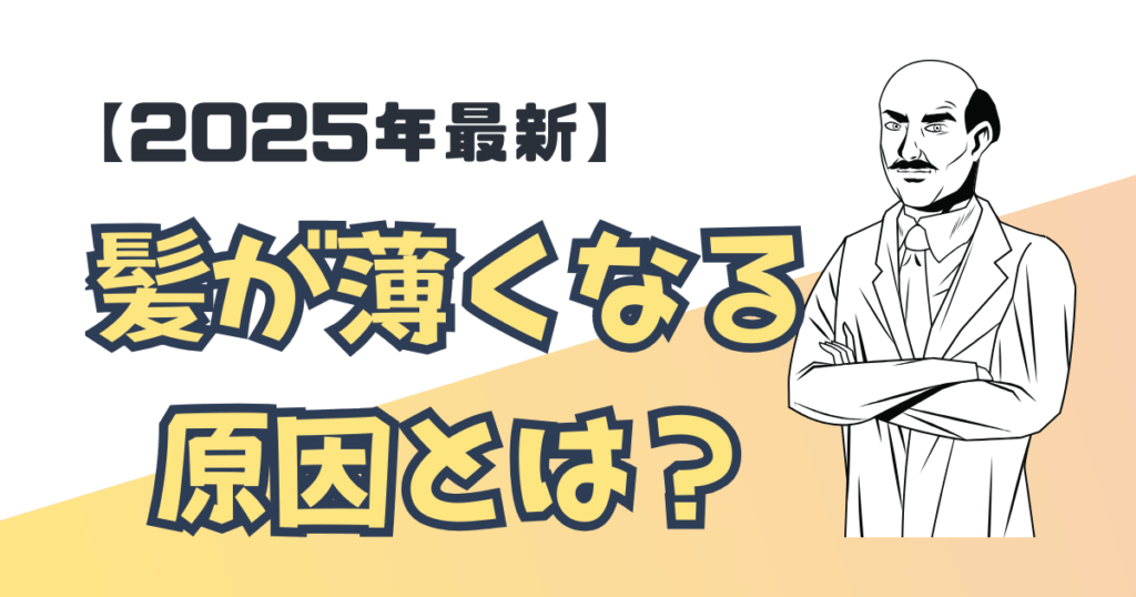 【2025年最新】男性の髪が薄くなる6つの原因とは？