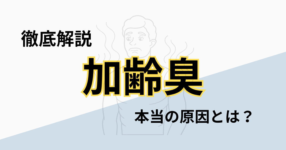 加齢臭の本当の原因｜汗臭・ミドル脂臭との違いも徹底解説